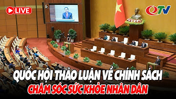 🔴TRUYỀN HÌNH TRỰC TIẾP | QUỐC HỘI THẢO LUẬN VỀ CHÍNH SÁCH CHĂM SÓC SỨC KHỎE NHÂN DÂN