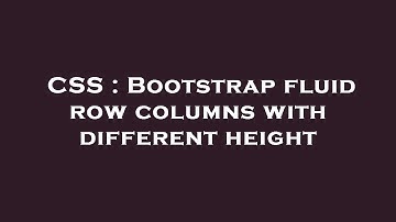 CSS : Bootstrap fluid row columns with different height