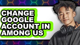 How to Change Google Account in Among Us - Easy Guide screenshot 4