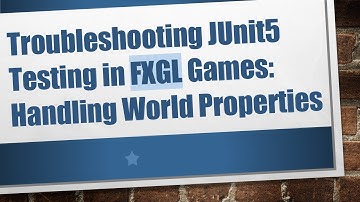 Troubleshooting JUnit5 Testing in FXGL Games: Handling World Properties