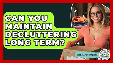 Can You Maintain Decluttering Long Term? - Homekeeping Handbook