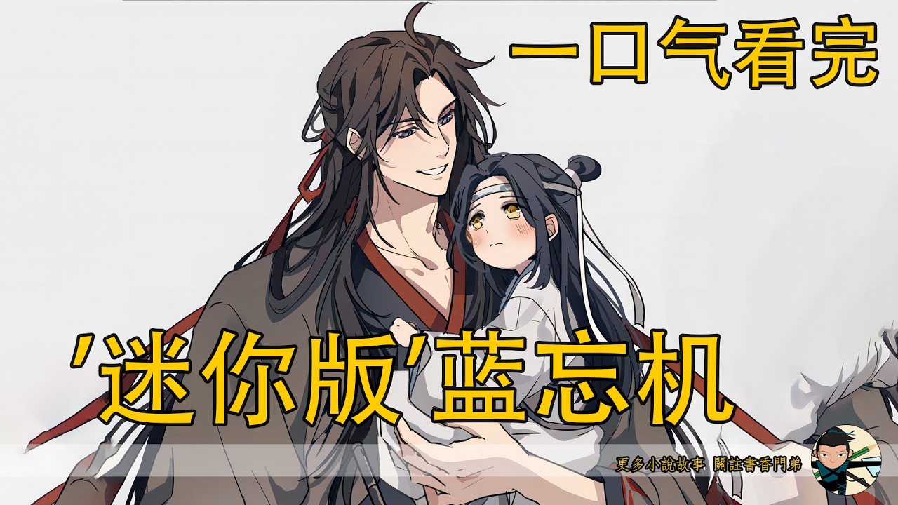一口氣看完《“迷你版”藍忘機》：只有魏無羨能看見？！迷你汪嘰，竟是藍忘機情感具象化？藍忘機你人設崩了！高冷仙君私下竟委屈掉淚？魏無羨通過“小藍湛”窺見全部真相！