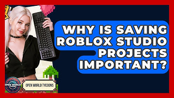 Why Is Saving Roblox Studio Projects Important? - Open World Tycoons