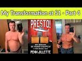 My Transformation - Part 4 - Presto - 36 lbs in 8 weeks