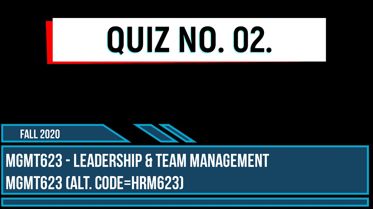 Quiz No. 02 - FALL 2020 | MGMT623 - Leadership & Team Management - (alt. code=HRM623)