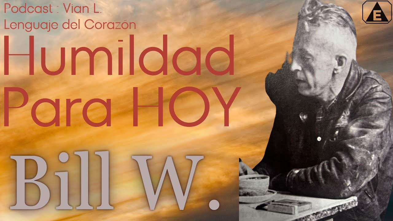 Humildad para HOY / Bill W. / Lenguaje del Corazón Podcast: Vian L