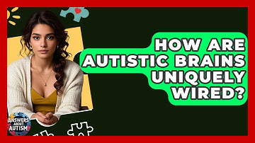 How Are Autistic Brains Uniquely Wired? - Answers About Autism
