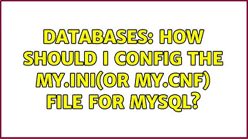 Databases: How should I config the my.ini(or my.cnf) file for mysql?