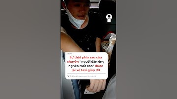 Sự thật phía sau câu chuyện “người đàn ông nghèo mất con được tài xế taxi giúp đỡ” #news #short