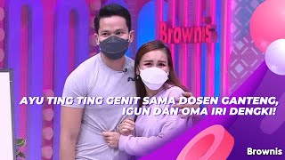 AYU TING TING GENIT SAMA DOSEN GANTENG, IGUN DAN OMA IRI DENGKI! | BROWNIS (22/7/21) P2