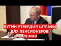 Путин утвердил штрафы для пенсионеров! 28 мая