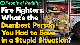 Fire Fighters, What Was Your Dumbest Rescue? | People Stories #728