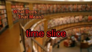 What does time slice mean