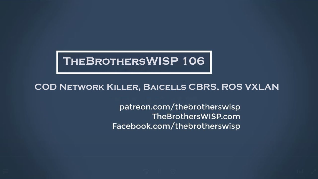 The Brothers WISP 106 - COD Network Killer, Baicells CBRS, ROS VXLAN