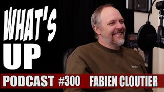 Whats Up Podcast 300 Fabien Cloutier