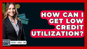 How Can I Get Low Credit Utilization? - CreditGuide360.com