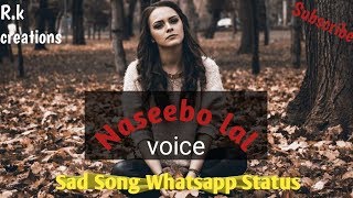 Sad song status whatsapp naseebo lal voice 2019