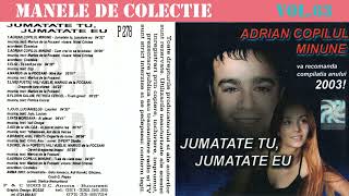 63 - Manele vechi de colectie - Adrian Copilul Minune - Jumatate tu, jumatate eu (2003) [CD]