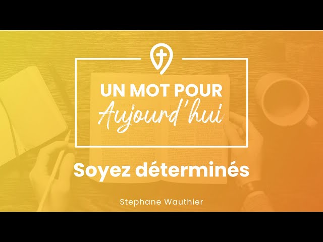 Soyez déterminés - S. Wauthier - UN MOT POUR AUJOURD'HUI