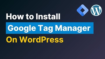 How to Install Google Tag Manager in WordPress Website - Step-by-Step Guide