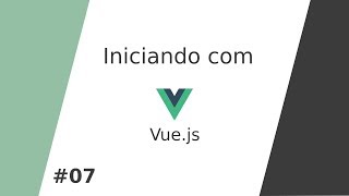 Iniciando com Vue.js / Parte #07 - Lançando eventos dos componentes e atualizando listas