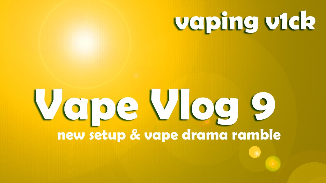Vape Dramatic Vape VLOG #9 - 03/03/15 - New Setup & Vape Drama - YouTube
