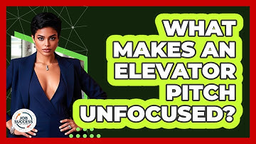 What Makes An Elevator Pitch Unfocused? - Job Success Network