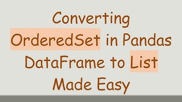 Converting OrderedSet in Pandas DataFrame to List Made Easy