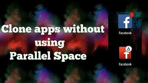 How to clone apps without Parallel Space | ΔΔΤ