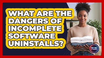 What Are The Dangers Of Incomplete Software Uninstalls? - Get Rid Of Guide