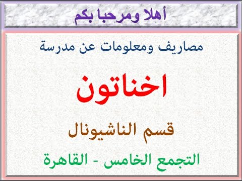 مصاريف ومعلومات عن مدرسه اخناتون قسم ناشيونال التجمع الخامس القاهره 2023 2024  
