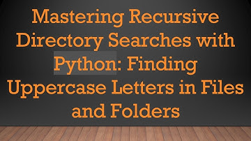 Mastering Recursive Directory Searches with Python: Finding Uppercase Letters in Files and Folders