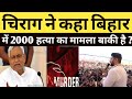चिराग बिहार में आपराधिक घटनाओं को लेकर नीतीश कुमार पर भड़के, बताया इन दिनों CM का ध्यान कहां है