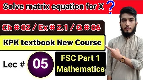Solve matrix equation for X | Exercise # 2.1 |Question # 06 | KPK New course | Lec # 05 | 11th Math