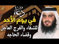 دعاء في يوم الأحد المستجاب دعاء يوم 13 من شهر شعبان 1447 هـ للرزق والشفاء العاجل وقضاء الحوائج 🤲