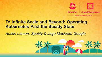 To Infinite Scale and Beyond: Operating Kubernetes Past the Steady... Austin Lamon & Jago Macleod