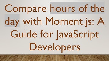Compare hours of the day with Moment.js: A Guide for JavaScript Developers