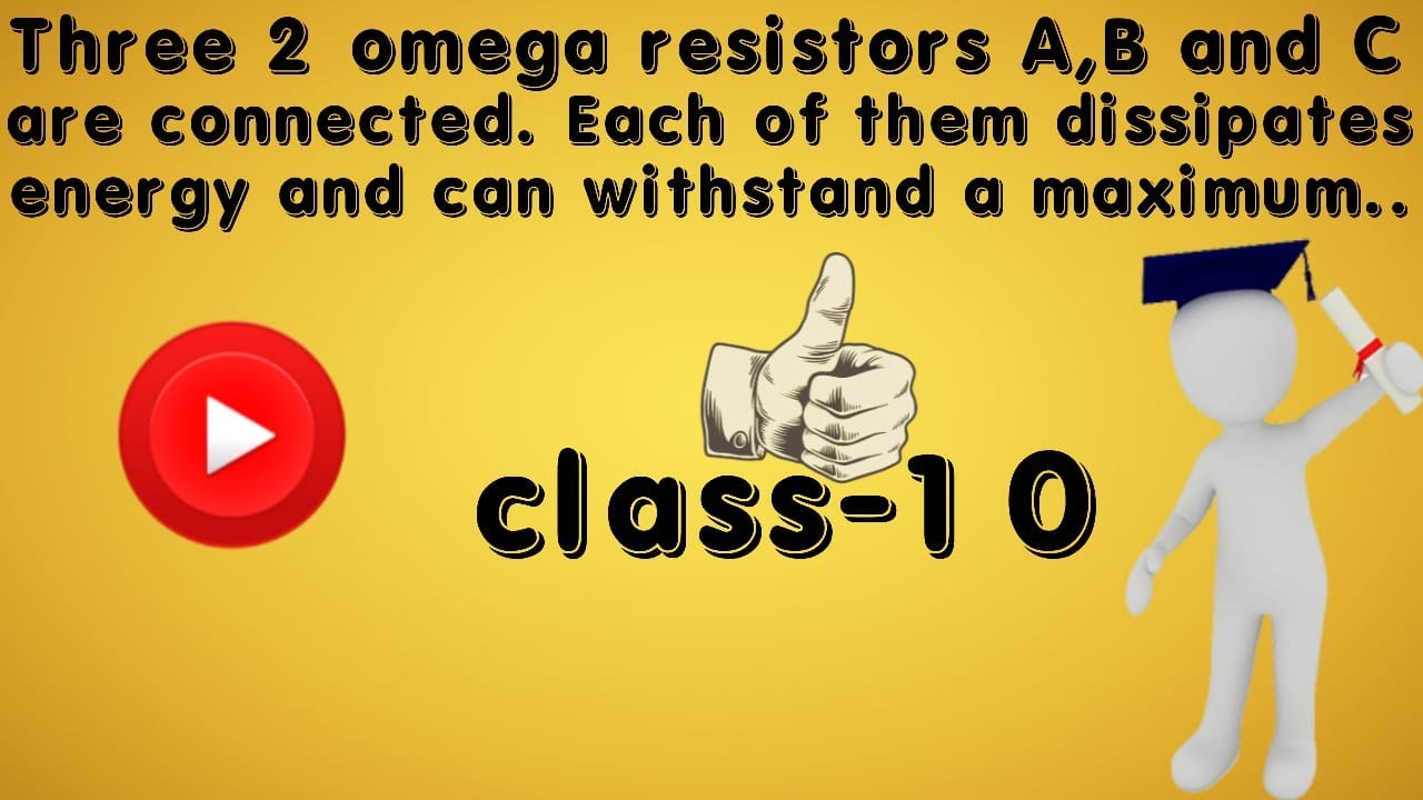 Three 2 Ω resistors, A, B and C, are connected as shown in Figure 12.7. Each of them