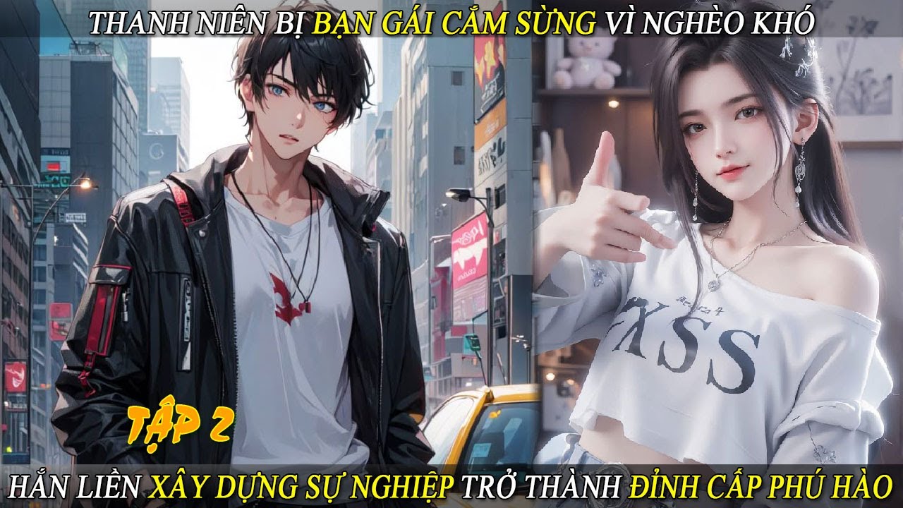 Tập 2 Thanh Niên Bị Bạn Gái Cắm Sừng Vì Nghèo Khó Hắn Xây Dựng Sự Nghiệp Trở Thành Đỉnh Cấp Phú Hào