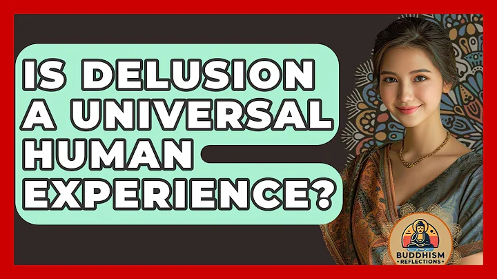 Is Delusion A Universal Human Experience? - Buddhism Reflections