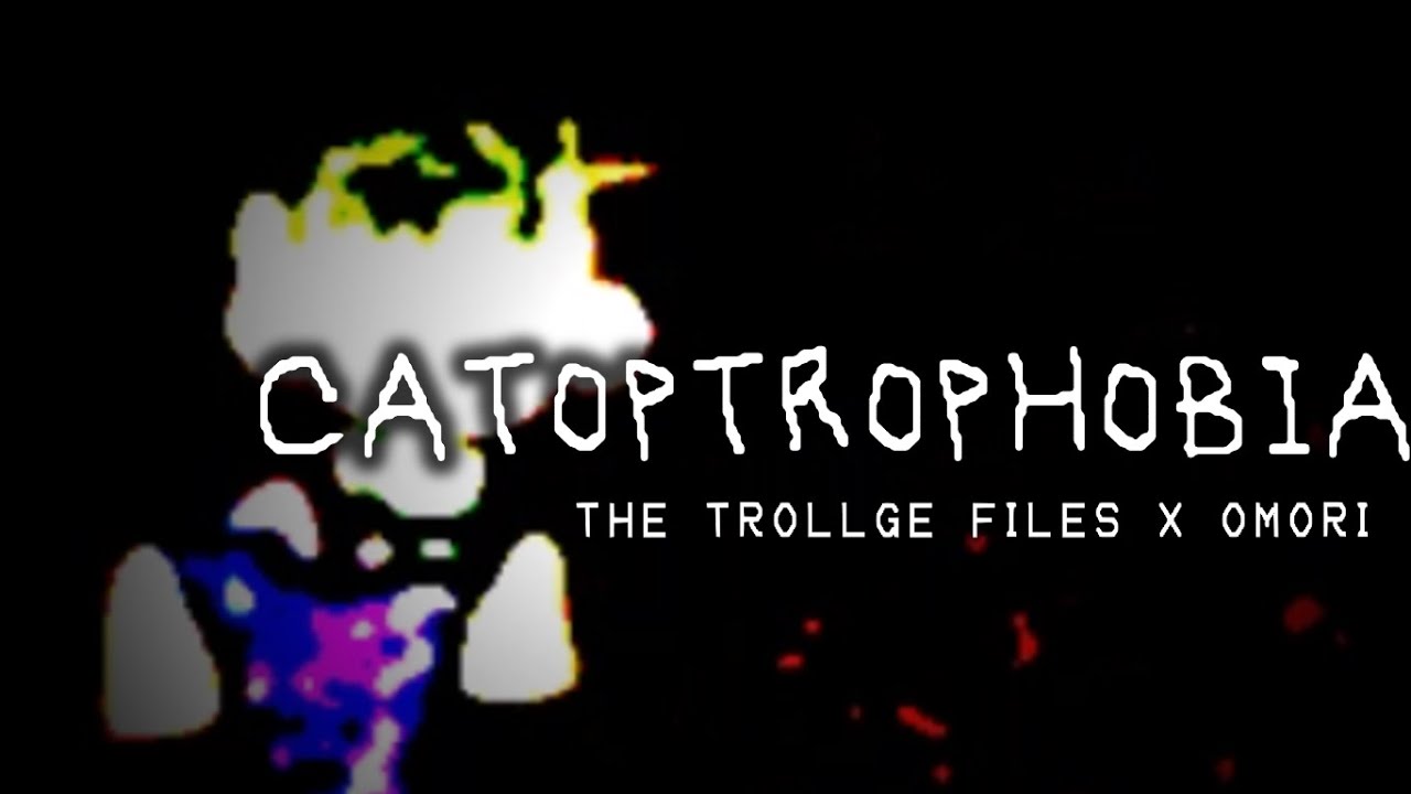 THE TROLLGE FILES X OMORI - CATOPTROPHOBIA - YouTube