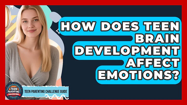 How Does Teen Brain Development Affect Emotions? - Teen Parenting Challenge Guide