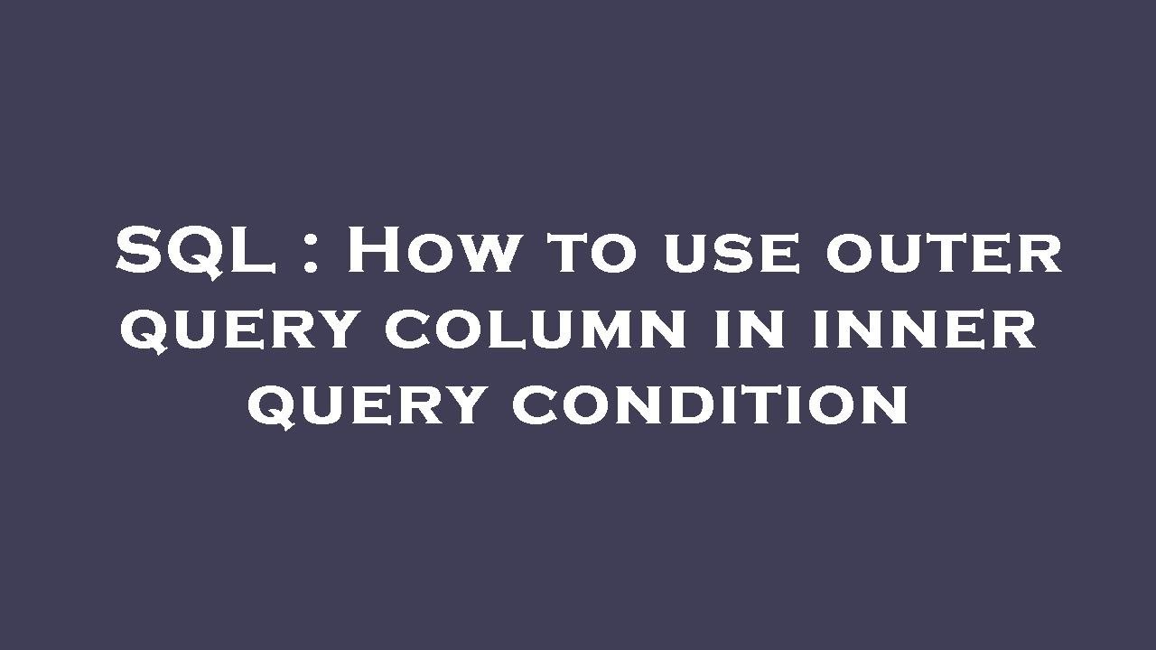 SQL : How to use outer query column in inner query condition - YouTube