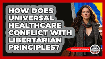 How Does Universal Healthcare Conflict With Libertarian Principles? - Learn About Libertarianism