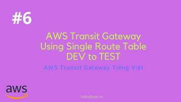 #6 - Sử Dụng Transit Gateway Single Route Table | DEV to TEST | Học AWS Transit Gateway Tiếng Việt