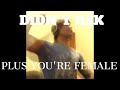 DIDN'T ASK PLUS YOU'RE FEMALE (FULL SONG)