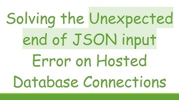 Solving the Unexpected end of JSON input Error on Hosted Database Connections