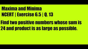 Find two positive numbers whose sum is 24 and product is as large as possible|NCERT| Ex. 6.5|Q.13