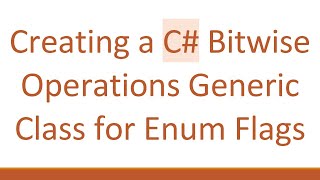 Creating a C# Bitwise Operations Generic Class for Enum Flags