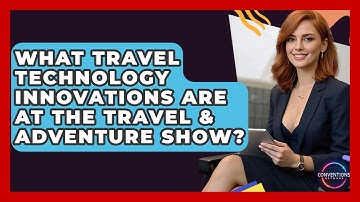 What Travel Technology Innovations Are At The Travel & Adventure Show? - Conventions Network